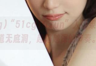“51cg10.fun”入口果然是一道无底洞，越陷越深的节奏。
